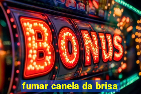 fumar canela da brisa